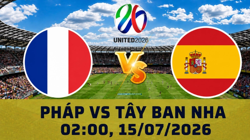 Soi Kèo Pháp Vs Tây Ban Nha, 02h00 Ngày 15/07 - World Cup 2026